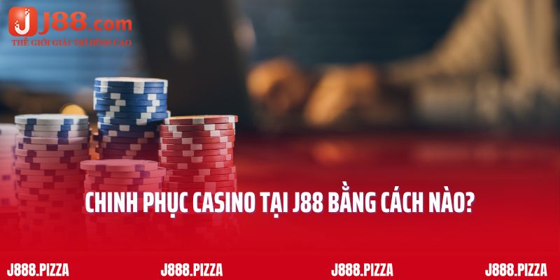 Có thể chinh phục Casino tại J88 bằng cách nào?