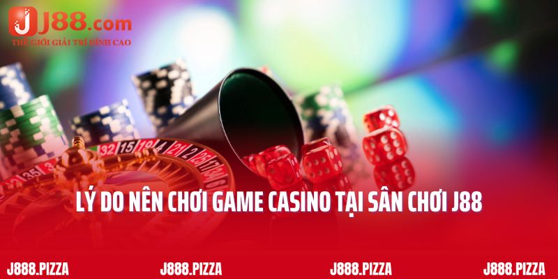 Lý do nên chơi game Casino tại sân chơi J88