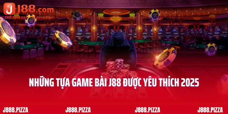 Những tựa game bài J88 được yêu thích 2025