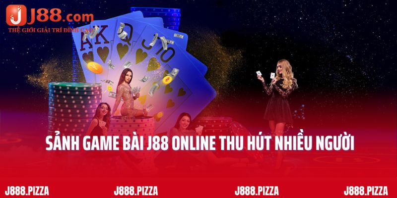 Tại sao sảnh game bài J88 online thu hút nhiều người?