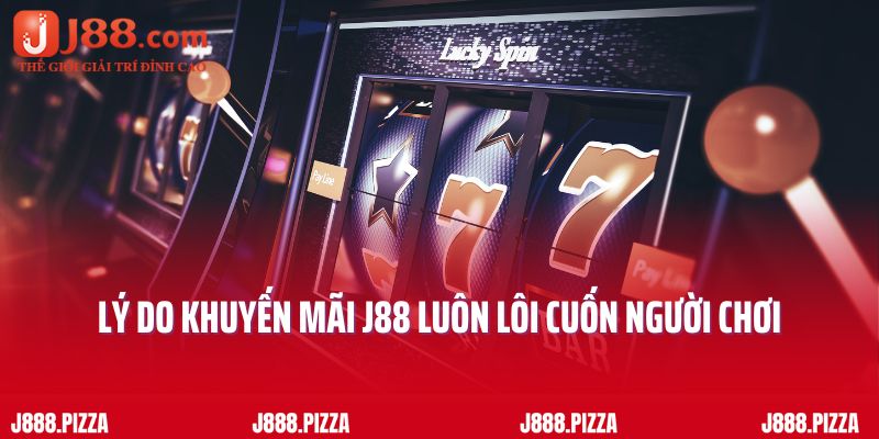 Lý do khuyến mãi J88 luôn lôi cuốn người chơi
