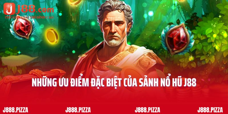 Những ưu điểm đặc biệt của sảnh nổ hũ J88