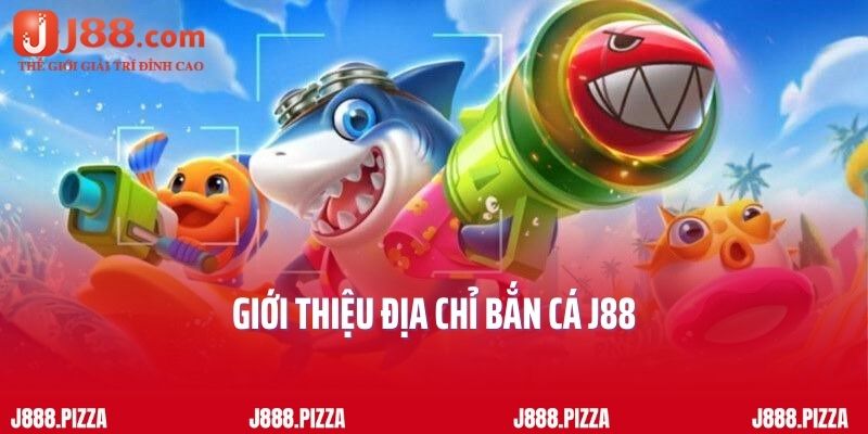 Giới thiệu địa chỉ bắn cá J88