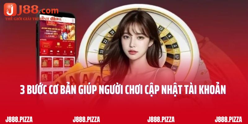3 bước cơ bản giúp người chơi cập nhật tài khoản J888 thành công