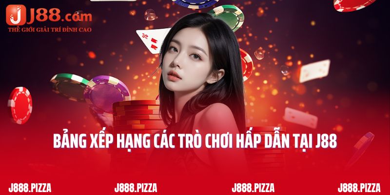Bảng xếp hạng các trò chơi hấp dẫn tại J88