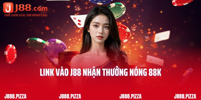 Link vào J88 nhận thưởng nóng 88k