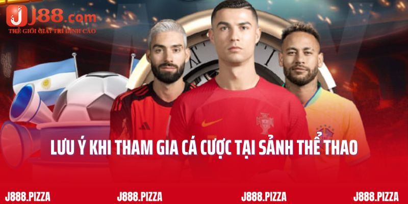 Lưu ý khi tham gia cá cược tại sảnh Thể thao J88